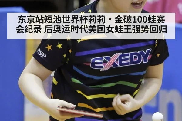 东京站短池世界杯莉莉·金破100蛙赛会纪录 后奥运时代美国女蛙王强势回归