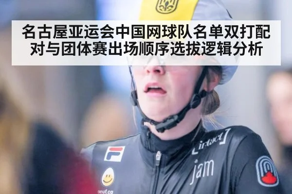 名古屋亚运会中国网球队名单双打配对与团体赛出场顺序选拔逻辑分析